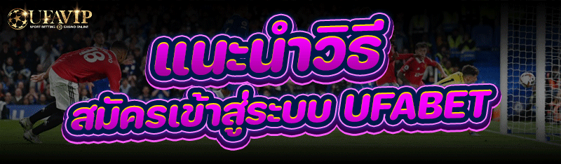 แนะนำวิธี สมัครเข้าสู่ระบบ ufabet